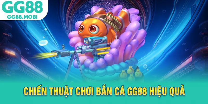 Chiến thuật chơi bắn cá GG88 hiệu quả
